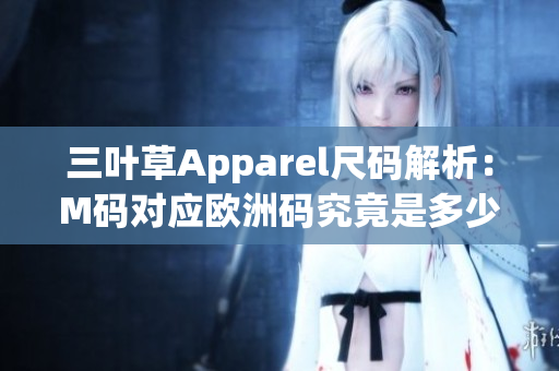 三叶草Apparel尺码解析：M码对应欧洲码究竟是多少？
