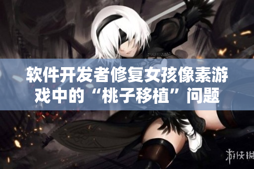 软件开发者修复女孩像素游戏中的“桃子移植”问题