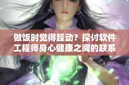 做饭时觉得躁动？探讨软件工程师身心健康之间的联系