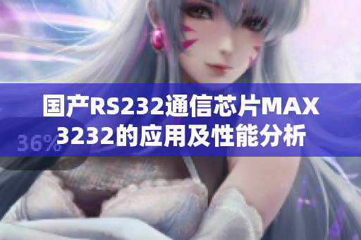 国产RS232通信芯片MAX3232的应用及性能分析