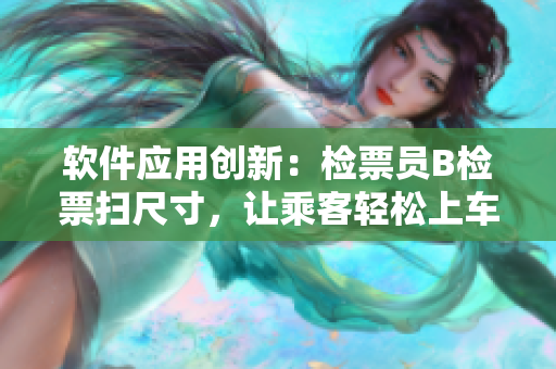 软件应用创新：检票员B检票扫尺寸，让乘客轻松上车