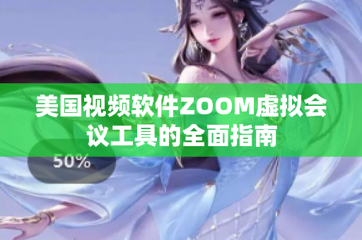 美国视频软件ZOOM虚拟会议工具的全面指南