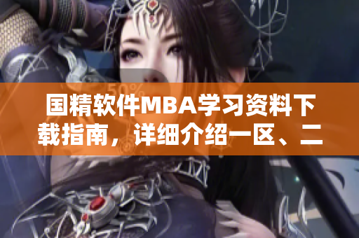国精软件MBA学习资料下载指南，详细介绍一区、二区、三区内容