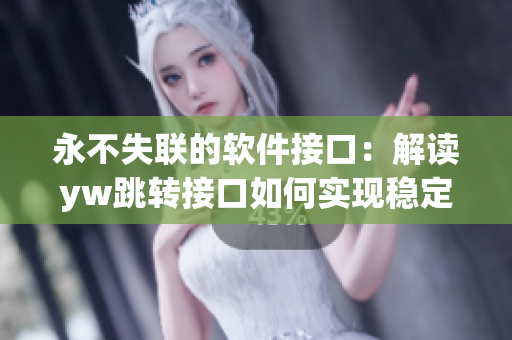 永不失联的软件接口：解读yw跳转接口如何实现稳定连接