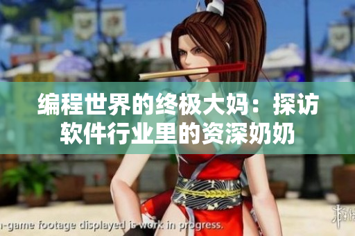 编程世界的终极大妈：探访软件行业里的资深奶奶