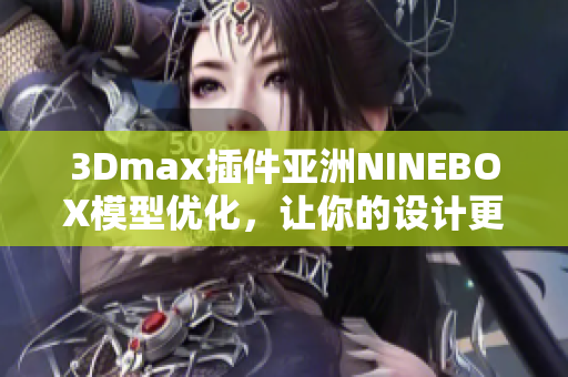3Dmax插件亚洲NINEBOX模型优化，让你的设计更具创意