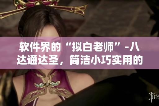 软件界的“拟白老师”-八达通达圣，简洁小巧实用的软件大终结。