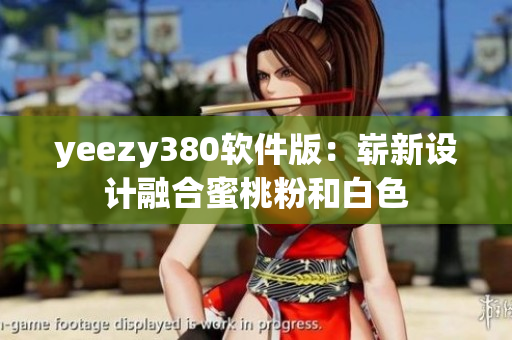 yeezy380软件版：崭新设计融合蜜桃粉和白色