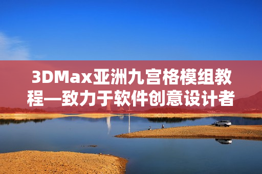 3DMax亚洲九宫格模组教程—致力于软件创意设计者