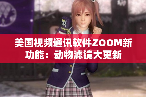 美国视频通讯软件ZOOM新功能：动物滤镜大更新