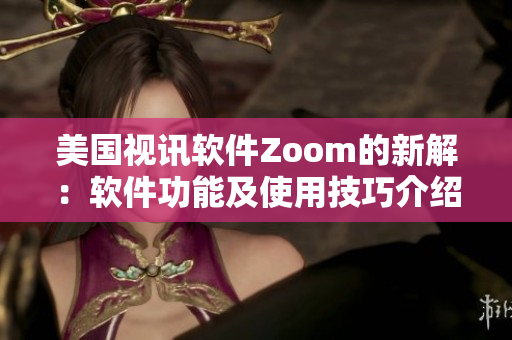 美国视讯软件Zoom的新解：软件功能及使用技巧介绍