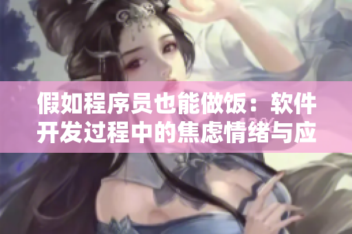 假如程序员也能做饭：软件开发过程中的焦虑情绪与应对措施