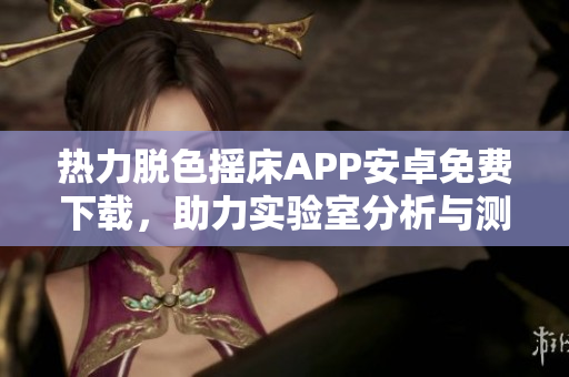 热力脱色摇床APP安卓免费下载，助力实验室分析与测试操作