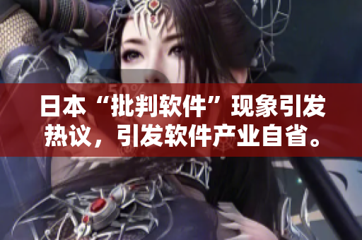 日本“批判软件”现象引发热议，引发软件产业自省。