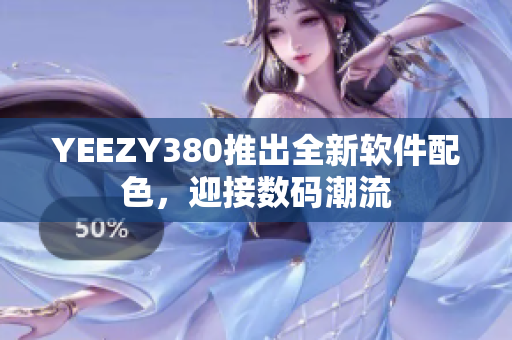 YEEZY380推出全新软件配色，迎接数码潮流