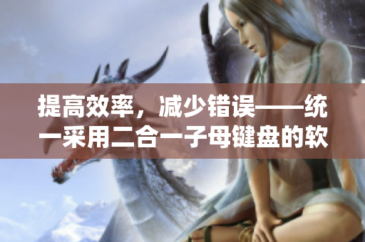 提高效率，减少错误——统一采用二合一子母键盘的软件开发工具