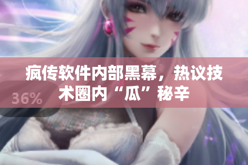 疯传软件内部黑幕，热议技术圈内“瓜”秘辛