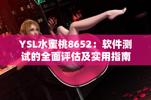YSL水蜜桃8652：软件测试的全面评估及实用指南