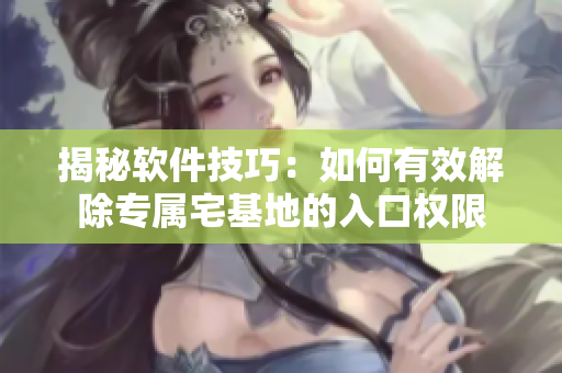 揭秘软件技巧：如何有效解除专属宅基地的入口权限