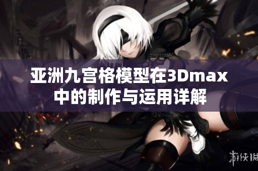 亚洲九宫格模型在3Dmax中的制作与运用详解