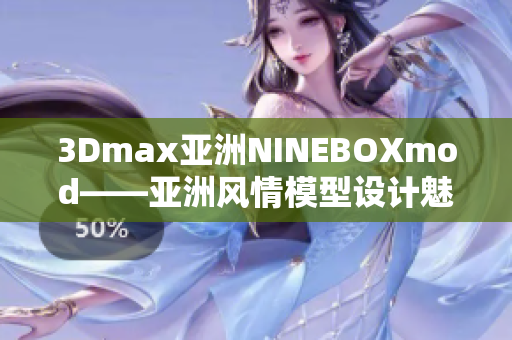 3Dmax亚洲NINEBOXmod——亚洲风情模型设计魅力重塑