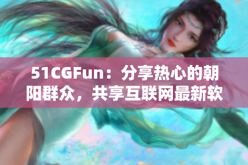 51CGFun：分享热心的朝阳群众，共享互联网最新软件趋势
