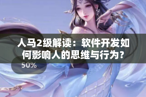 人马2级解读：软件开发如何影响人的思维与行为？