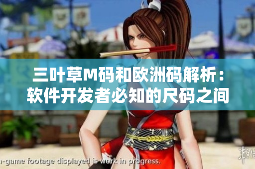 三叶草M码和欧洲码解析：软件开发者必知的尺码之间的微妙差异