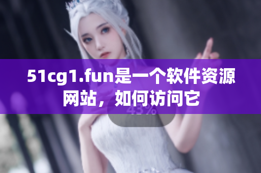 51cg1.fun是一个软件资源网站，如何访问它