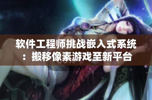 软件工程师挑战嵌入式系统：搬移像素游戏至新平台