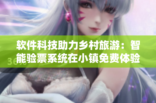 软件科技助力乡村旅游：智能验票系统在小镇免费体验