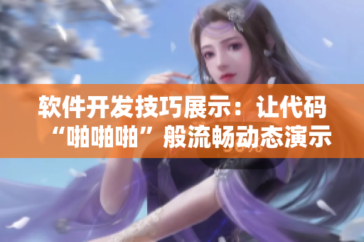 软件开发技巧展示：让代码“啪啪啪”般流畅动态演示