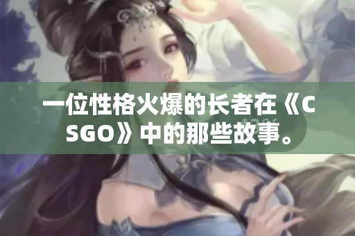 一位性格火爆的长者在《CSGO》中的那些故事。
