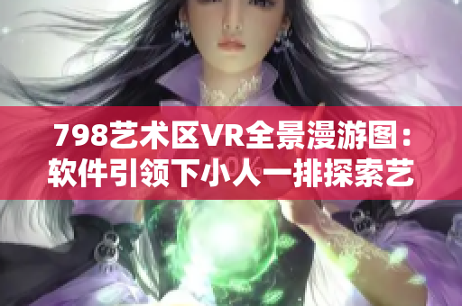 798艺术区VR全景漫游图：软件引领下小人一排探索艺术空间