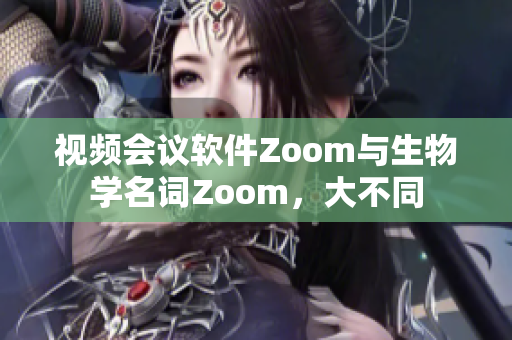 视频会议软件Zoom与生物学名词Zoom，大不同