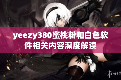 yeezy380蜜桃粉和白色软件相关内容深度解读