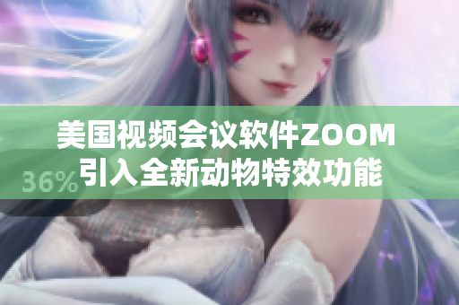 美国视频会议软件ZOOM 引入全新动物特效功能