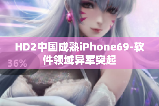 HD2中国成熟iPhone69-软件领域异军突起