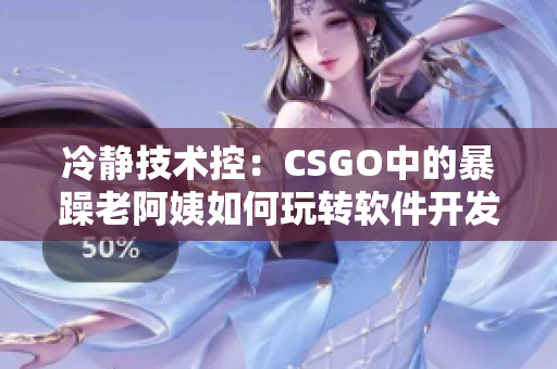 冷静技术控：CSGO中的暴躁老阿姨如何玩转软件开发