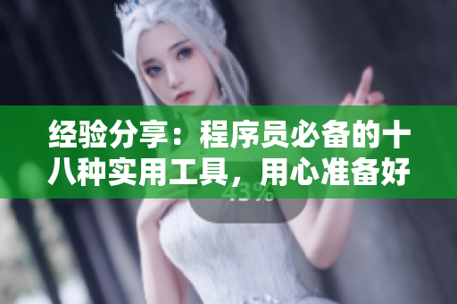 经验分享：程序员必备的十八种实用工具，用心准备好你的软件开发之路