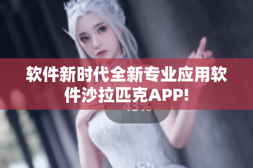 软件新时代全新专业应用软件沙拉匹克APP!