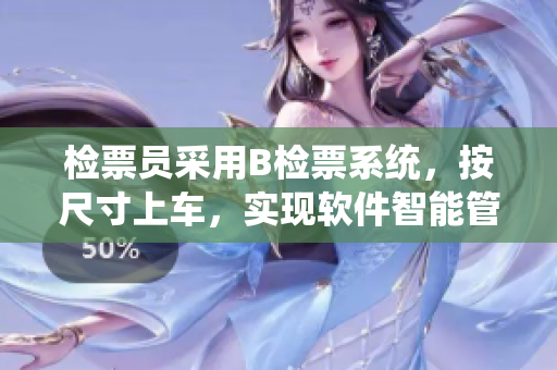 检票员采用B检票系统，按尺寸上车，实现软件智能管理