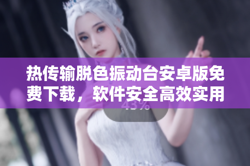 热传输脱色振动台安卓版免费下载，软件安全高效实用，是您制作软件的首选利器