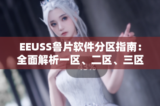 EEUSS鲁片软件分区指南：全面解析一区、二区、三区特点与应用