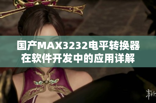 国产MAX3232电平转换器在软件开发中的应用详解