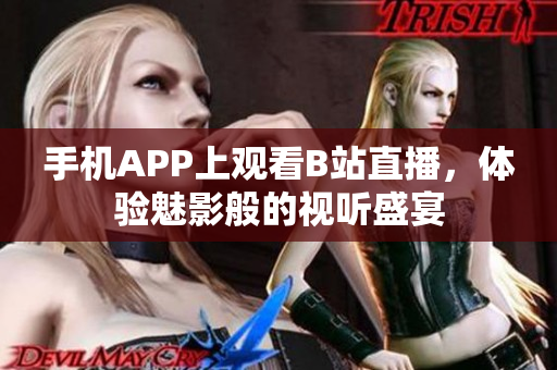 手机APP上观看B站直播，体验魅影般的视听盛宴