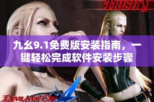 九幺9.1免费版安装指南，一键轻松完成软件安装步骤