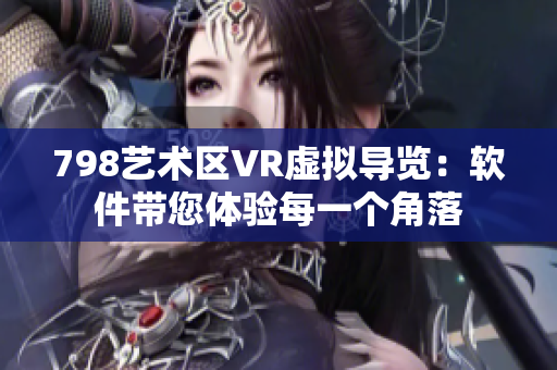 798艺术区VR虚拟导览：软件带您体验每一个角落