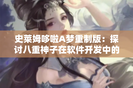 史莱姆哆啦A梦重制版：探讨八重神子在软件开发中的奥秘