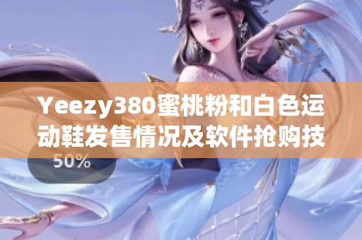 Yeezy380蜜桃粉和白色运动鞋发售情况及软件抢购技巧分享